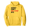 Sorry Cant Self Care Bye Self Love Mental Hoodie - Graphic Print Unisex - T-Shirt, Sweatshirt, Hoodie