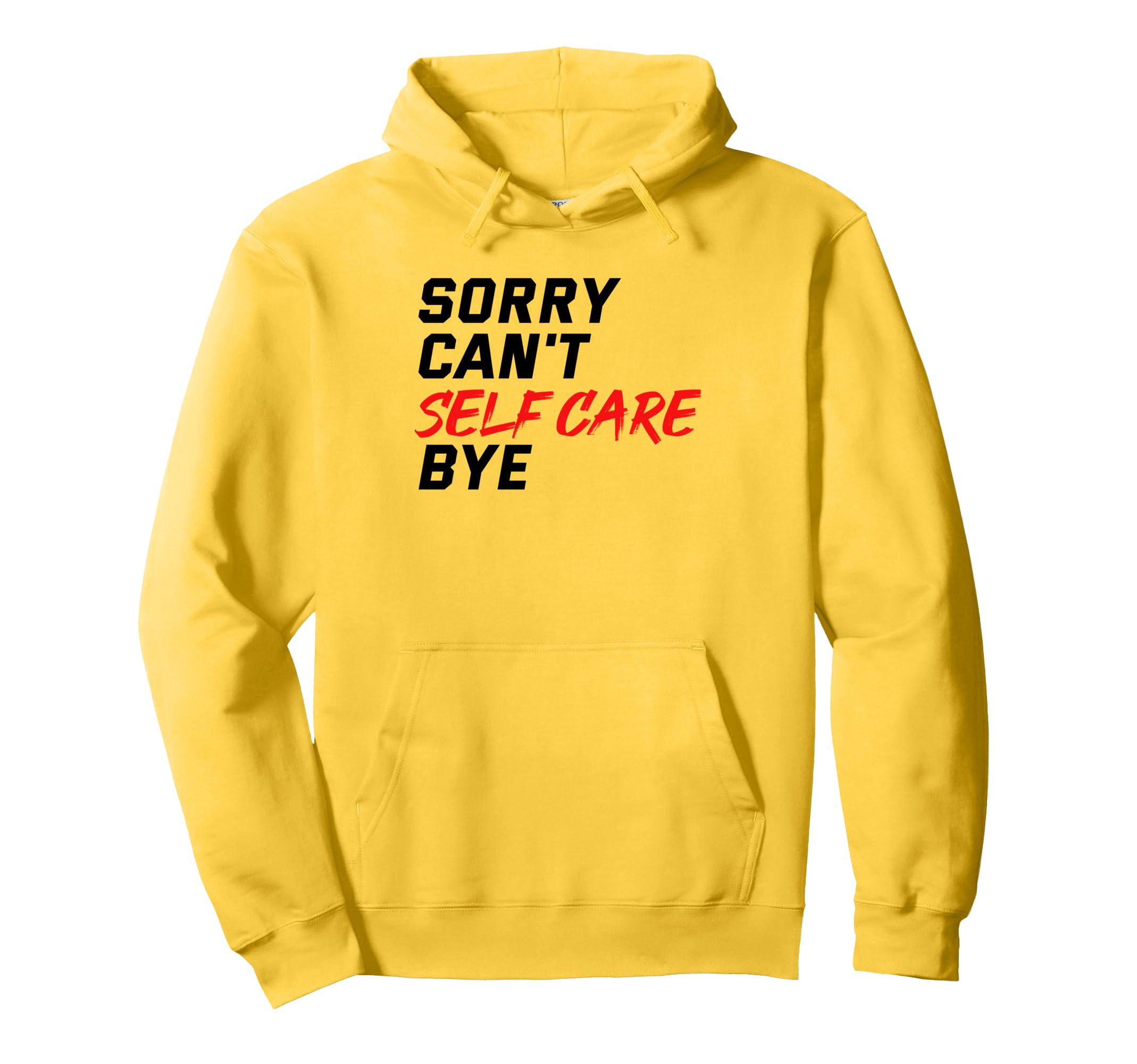 Sorry Cant Self Care Bye Self Love Mental Hoodie - Graphic Print Unisex - T-Shirt, Sweatshirt, Hoodie