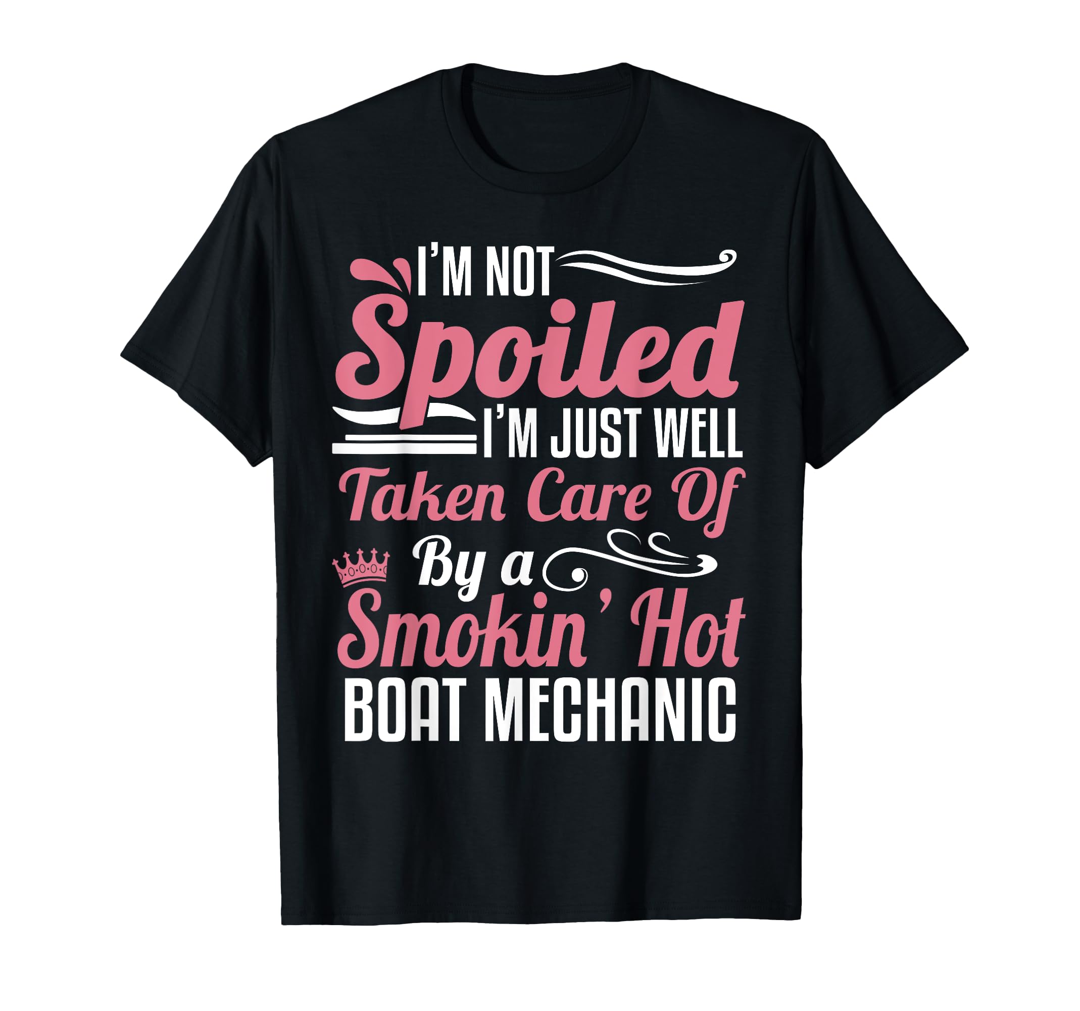 Boat Mechanic Wife Im Not Spoiled T-Shirt - Fun Novelty Design Men Women - T-Shirt, Sweatshirt, Hoodie