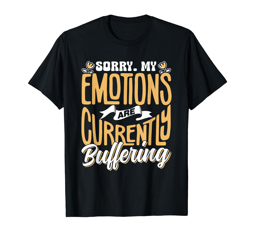 Sorry My Emotions Are Currently Buffering T-Shirt - Unique Graphic Unisex - T-Shirt, Sweatshirt, Hoodie