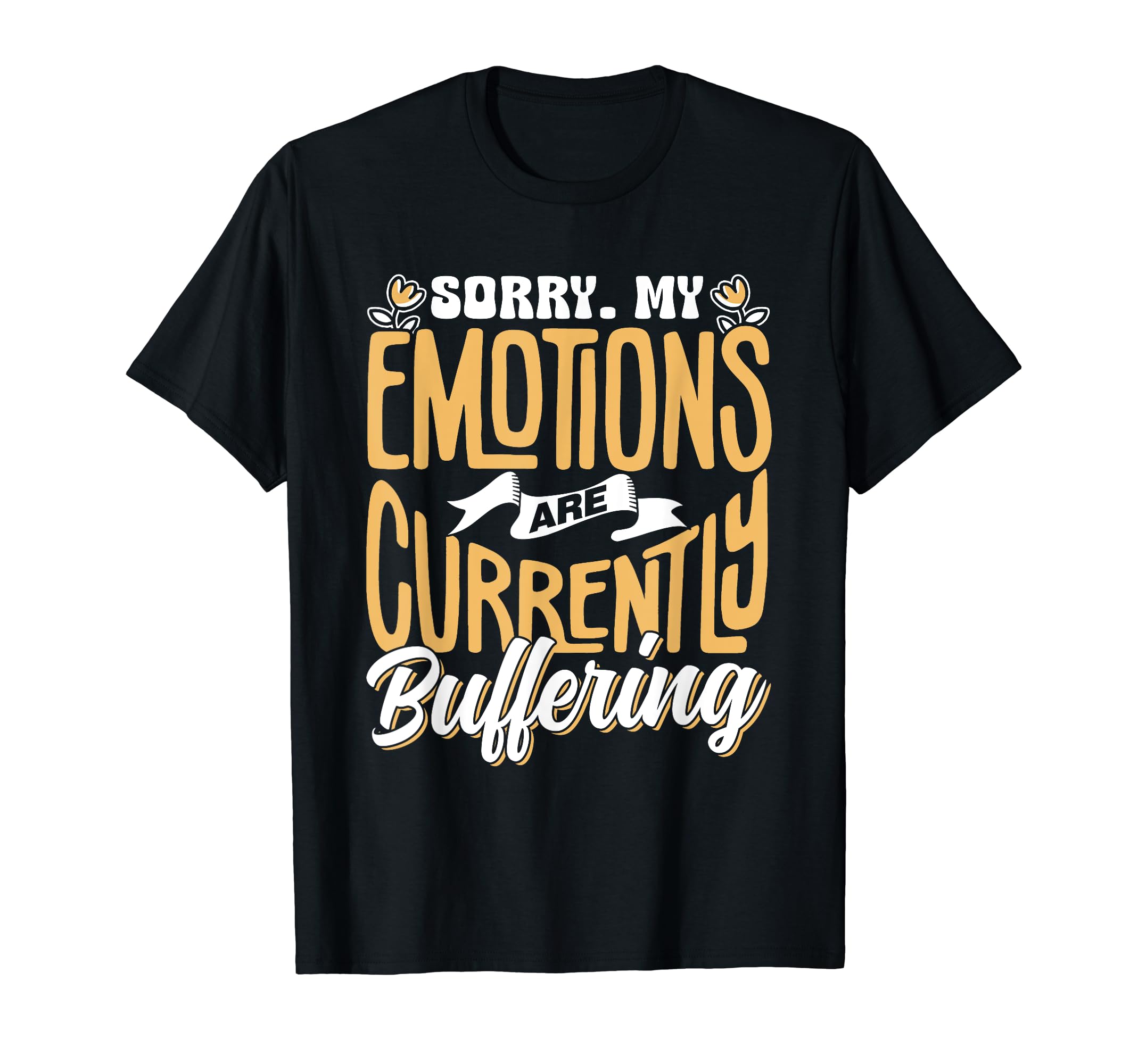 Sorry My Emotions Are Currently Buffering T-Shirt - Unique Graphic Unisex - T-Shirt, Sweatshirt, Hoodie