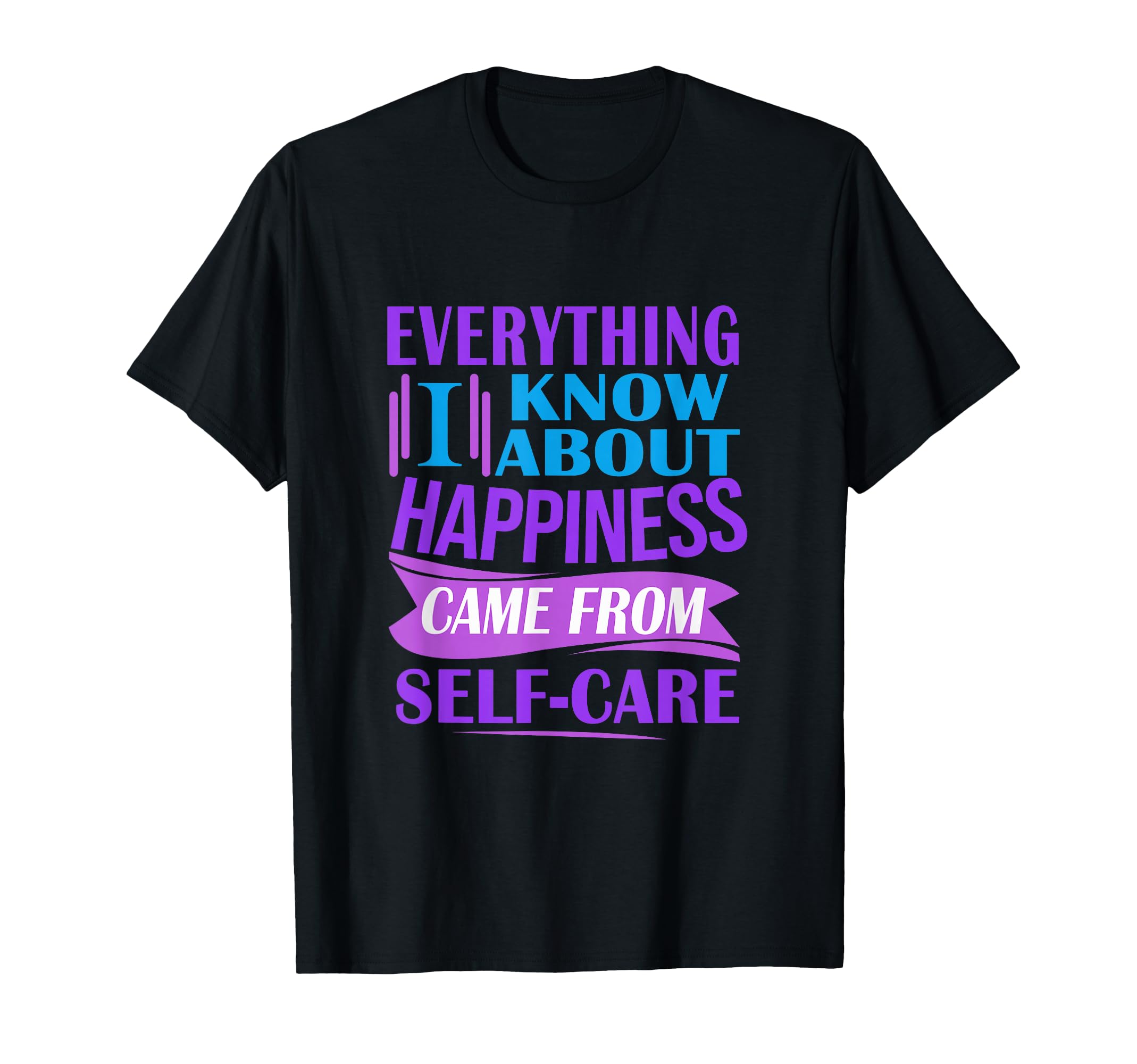 Everything I Know About Happiness Came T-Shirt - Fun Novelty Design Unisex - T-Shirt, Sweatshirt, Hoodie