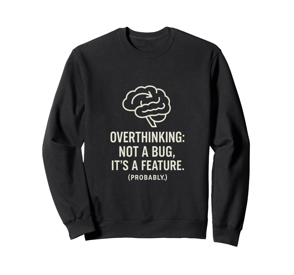 Overthinking Not Bug Its Feature Gift Sweatshirt - Novelty Apparel Unisex - T-Shirt, Sweatshirt, Hoodie