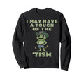 I May Have Touch Tism Autistic Pride Sweatshirt - Streetwear Style Unisex - T-Shirt, Sweatshirt, Hoodie