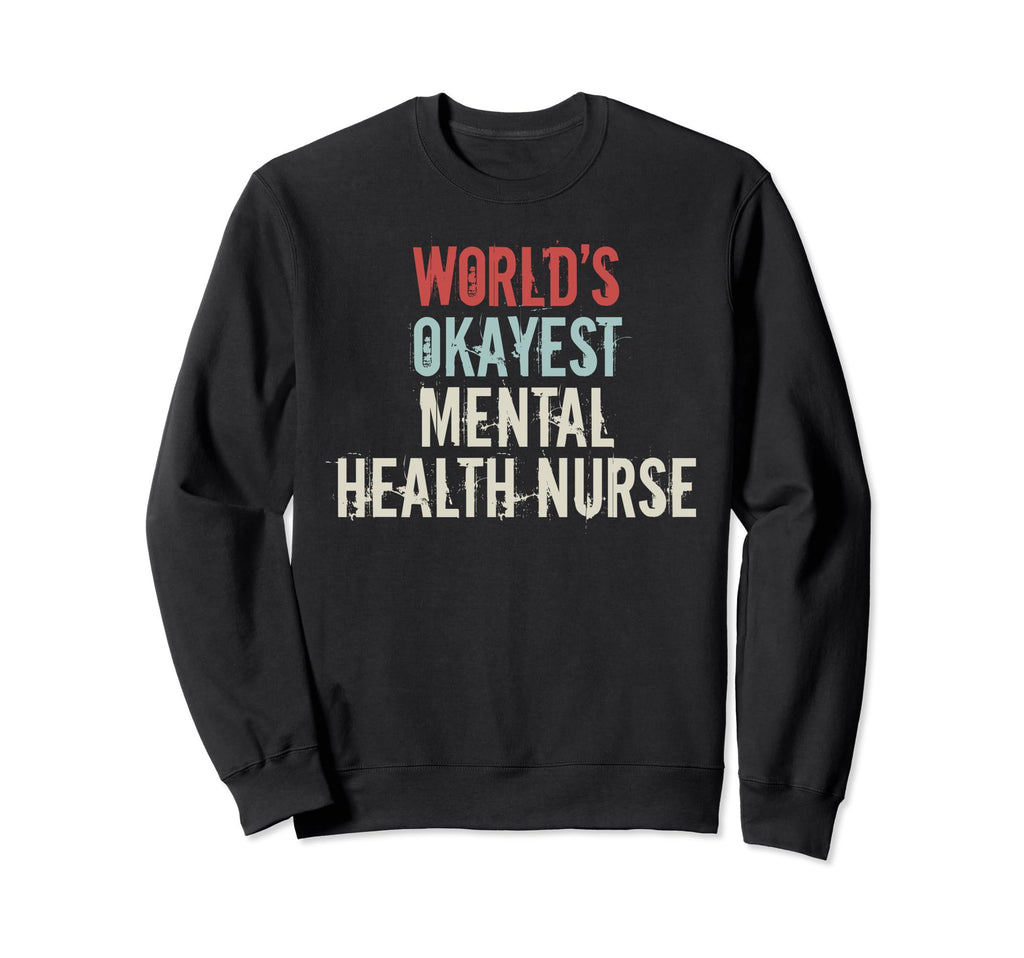 Worlds Okayest Mental Health Nurse Sweatshirt - Graphic Print Unisex - T-Shirt, Sweatshirt, Hoodie