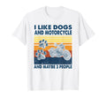 I Like Dogs And Motorcycle And Maybe 3 T-Shirt - Novelty Apparel Unisex - T-Shirt, Sweatshirt, Hoodie