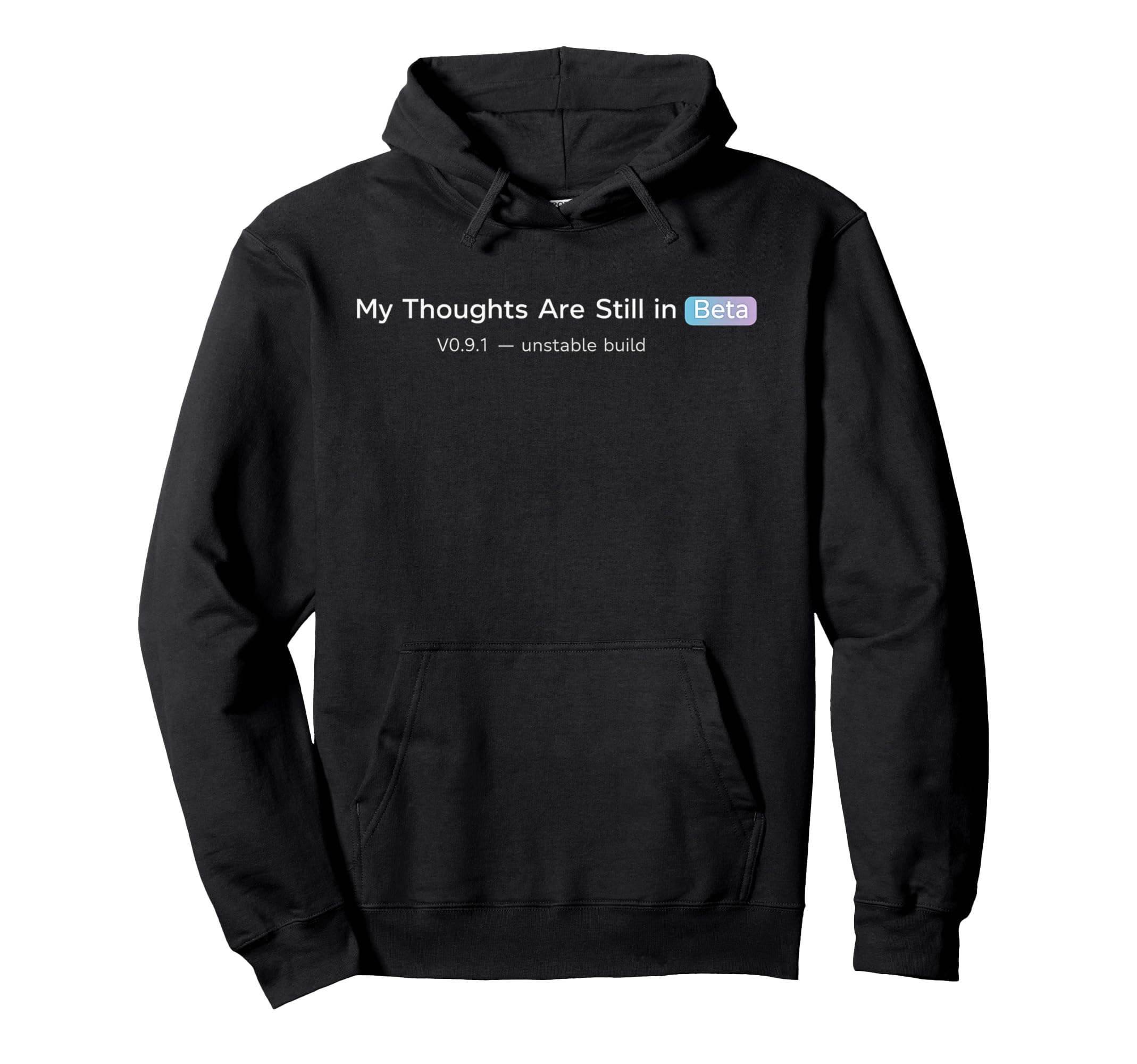 My Thoughts Are Still Beta Funny Tech Hoodie - Novelty Apparel for Adults - T-Shirt, Sweatshirt, Hoodie