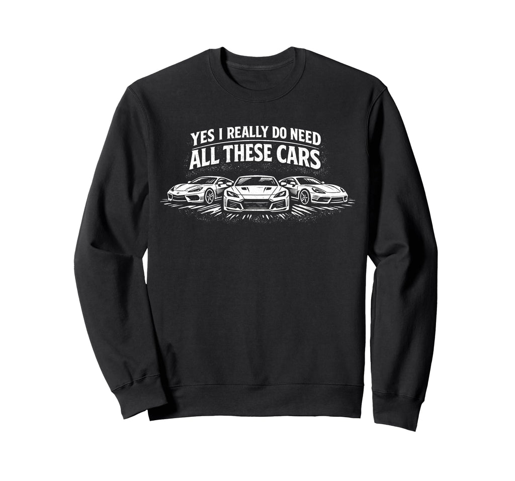 Yes I Really Do Need All These Sweatshirt - Casual Everyday Wear Unisex - T-Shirt, Sweatshirt, Hoodie