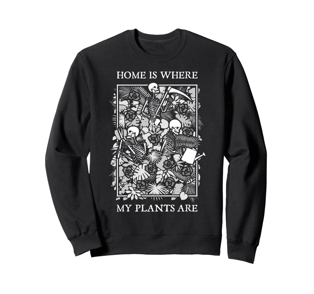 Home Is Where My Plants Are Skull Sweatshirt - Streetwear Style Men Women - T-Shirt, Sweatshirt, Hoodie