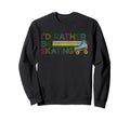 Roller Skating Skate 1970S Id Rather Be Sweatshirt - Trendy Graphic Unisex - T-Shirt, Sweatshirt, Hoodie