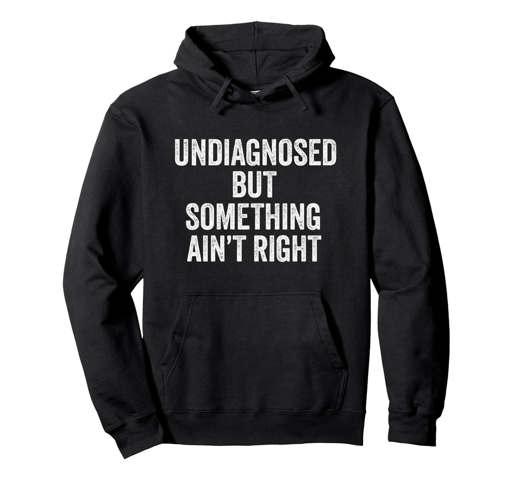 Undiagnosed But Something Aint Right Hoodie - Graphic Print for Adults - T-Shirt, Sweatshirt, Hoodie