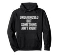 Undiagnosed But Something Aint Right Hoodie - Graphic Print for Adults - T-Shirt, Sweatshirt, Hoodie