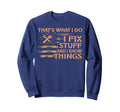 Thats What I Do I Fix Stuff And I Know Sweatshirt - Unique Graphic Unisex - T-Shirt, Sweatshirt, Hoodie