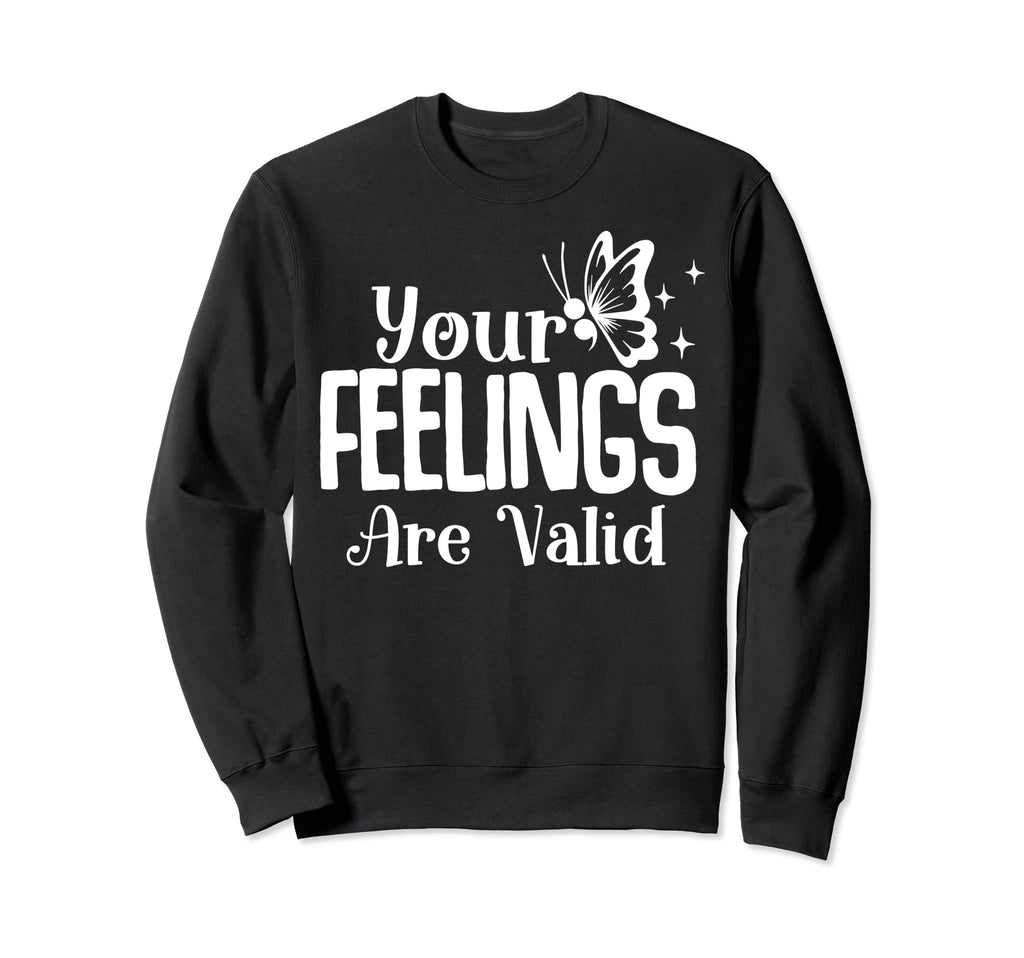Your Feelings Are Valid Sweatshirt - Casual Everyday Wear Unisex - T-Shirt, Sweatshirt, Hoodie