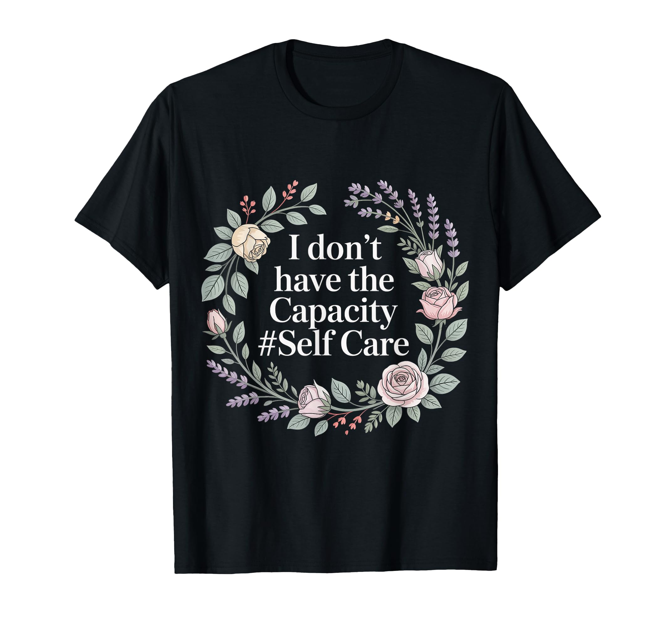 I Dont Have Capacity Self Care Burnout T-Shirt - Trendy Graphic Men Women - T-Shirt, Sweatshirt, Hoodie
