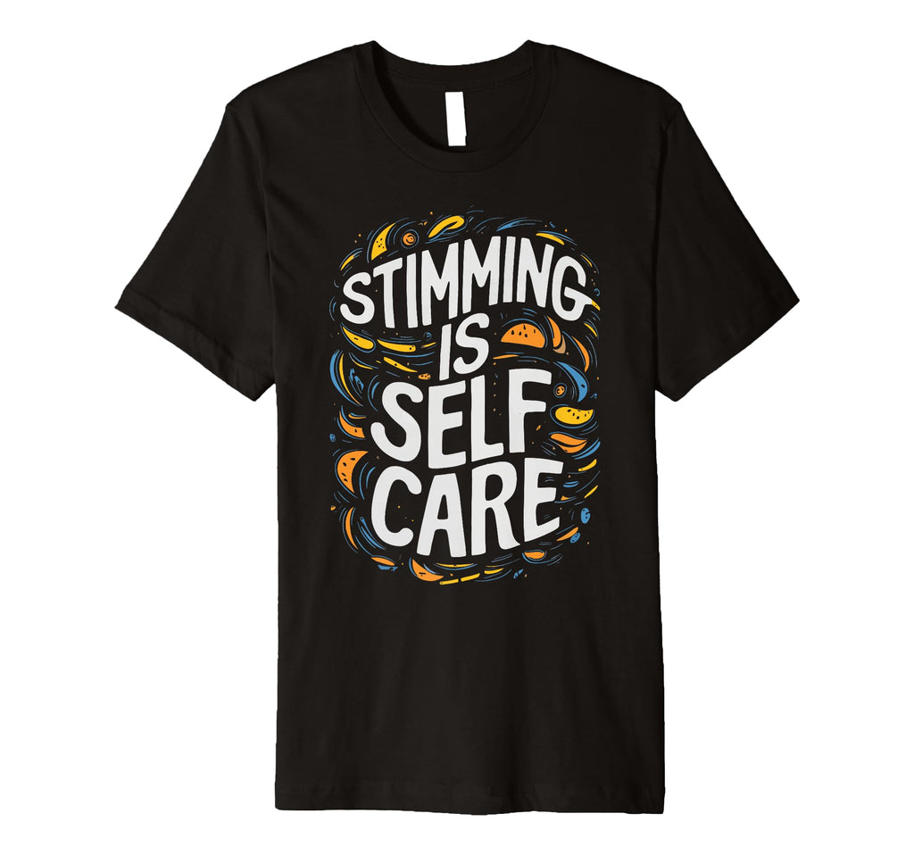Stimming Is Self Care Self Stimulation T-Shirt - Streetwear Style Unisex - T-Shirt, Sweatshirt, Hoodie
