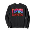 Love Santa Festive Holiday Typography Sweatshirt - Unique Graphic Unisex - T-Shirt, Sweatshirt, Hoodie