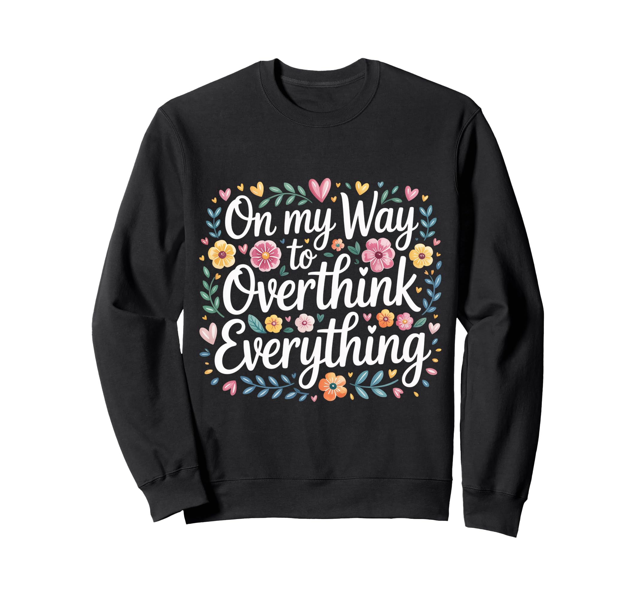 My Way To Overthink Everything Sweatshirt - Graphic Print for Adults - T-Shirt, Sweatshirt, Hoodie
