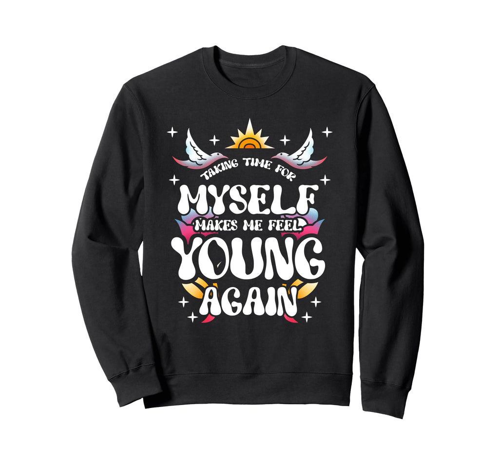 Taking Time Myself Makes Me Feel Sweatshirt - Custom Art Print Unisex - T-Shirt, Sweatshirt, Hoodie