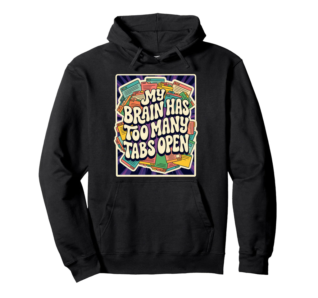 My Brain Has Too Many Tabs Open Hoodie - Streetwear Style Unisex - T-Shirt, Sweatshirt, Hoodie