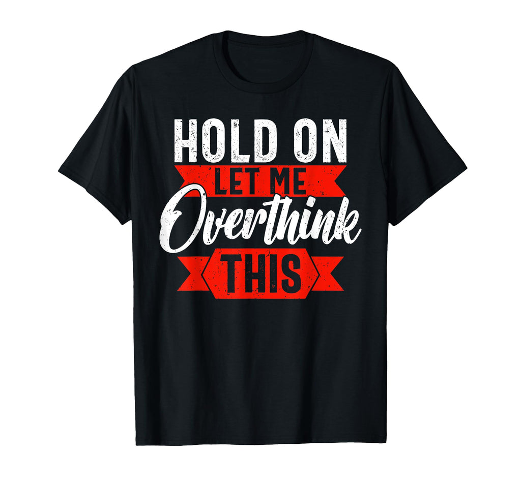 Funny Overthinker Funny Sarcasm T-Shirt - Custom Art Print Men Women - T-Shirt, Sweatshirt, Hoodie