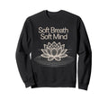 Soft Breath Soft Mind Lotus Sweatshirt - Casual Everyday Wear Men Women - T-Shirt, Sweatshirt, Hoodie