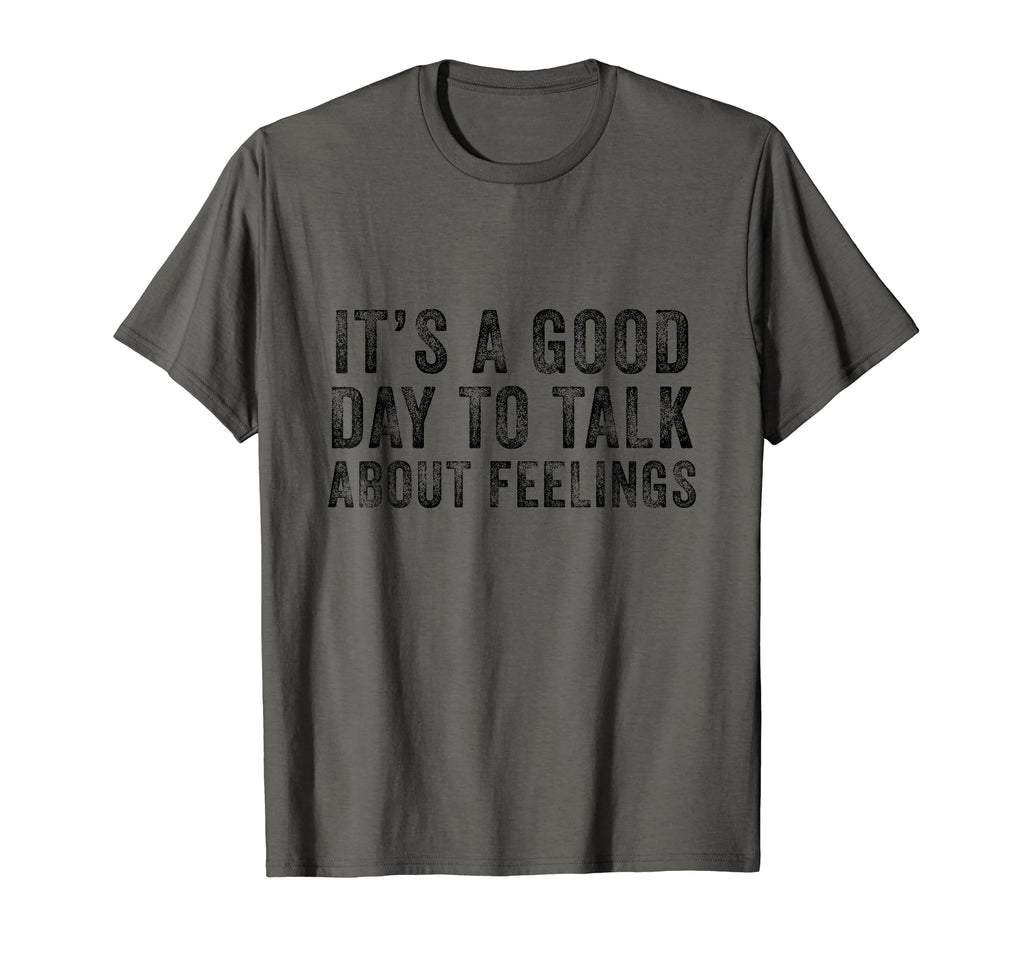 Its Good Day To Talk About Feelings Funny T-Shirt - Graphic Print Unisex - T-Shirt, Sweatshirt, Hoodie