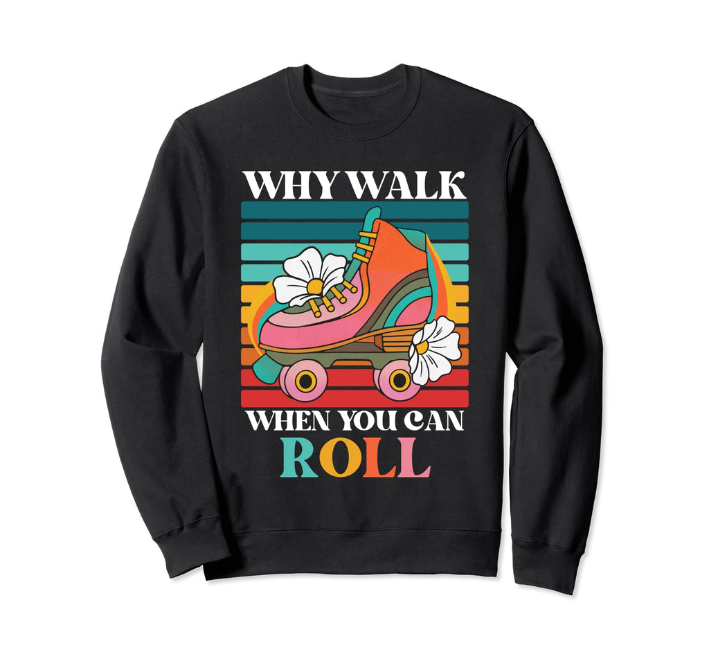 Why Walk When You Can Roll Sweatshirt - Fun Novelty Design Men Women - T-Shirt, Sweatshirt, Hoodie