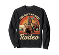 This Aint My First Rodeo Western Sweatshirt - Aesthetic Graphic for Adults - T-Shirt, Sweatshirt, Hoodie