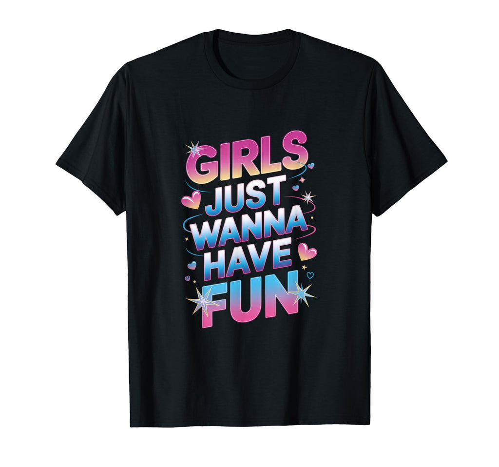 Just Wanna Have Fun 80S Party T-Shirt - Fun Novelty Design Unisex - T-Shirt, Sweatshirt, Hoodie