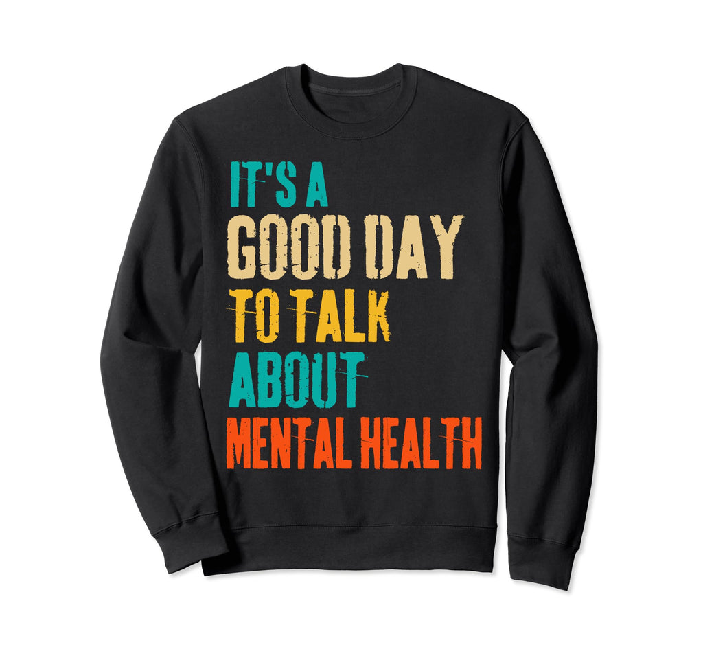 Its Good Day To Talk About Mental Sweatshirt - Trendy Graphic Unisex - T-Shirt, Sweatshirt, Hoodie