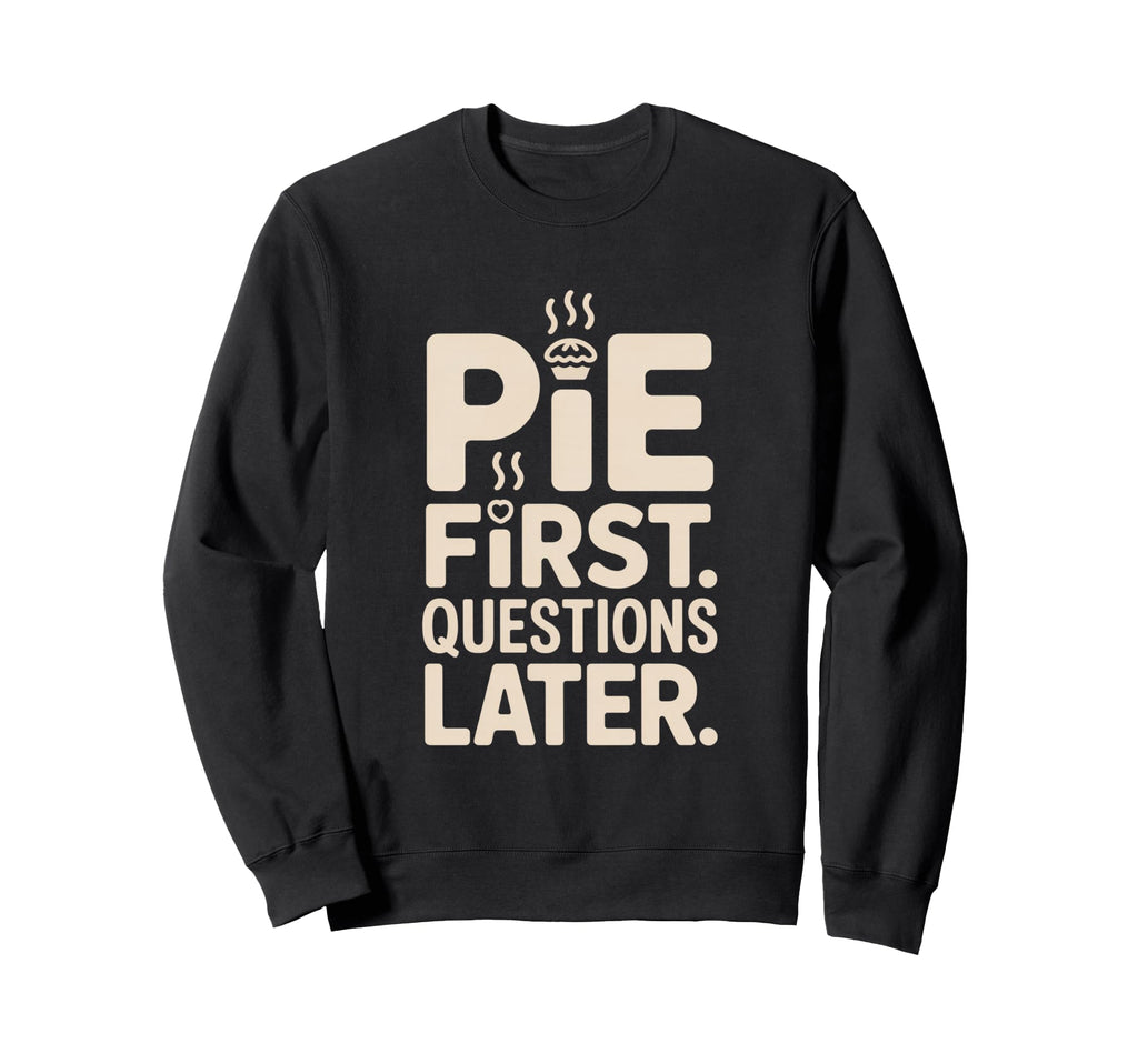 Pie First Questions Later Fall Sweatshirt - Trendy Graphic for Adults - T-Shirt, Sweatshirt, Hoodie