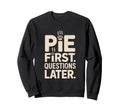 Pie First Questions Later Fall Sweatshirt - Trendy Graphic for Adults - T-Shirt, Sweatshirt, Hoodie