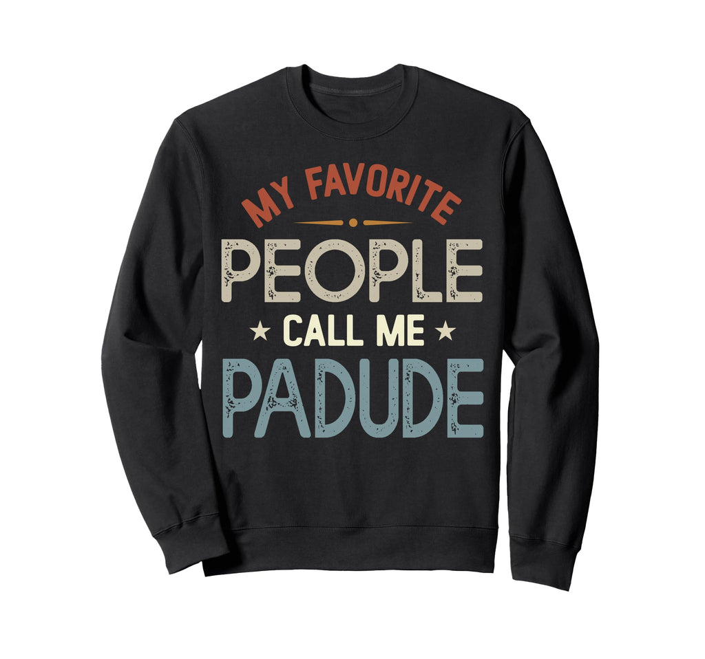 My Favorite People Call Me Padude Sweatshirt - Trendy Graphic for Adults - T-Shirt, Sweatshirt, Hoodie