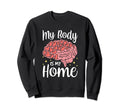 My Body Is My Home Depression Sweatshirt - Fun Novelty Design Men Women - T-Shirt, Sweatshirt, Hoodie