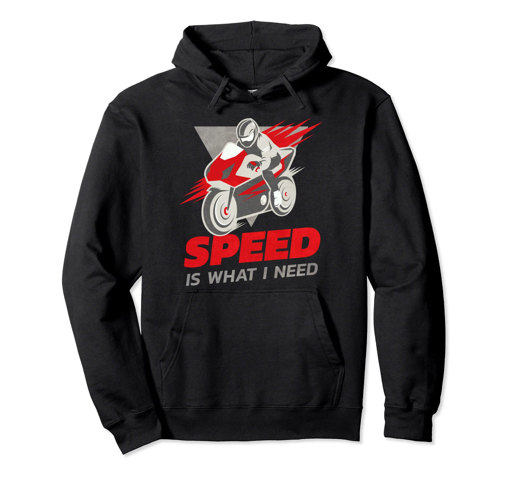 Speed Is What I Need Motorcycle Sports Hoodie - Graphic Print for Adults - T-Shirt, Sweatshirt, Hoodie