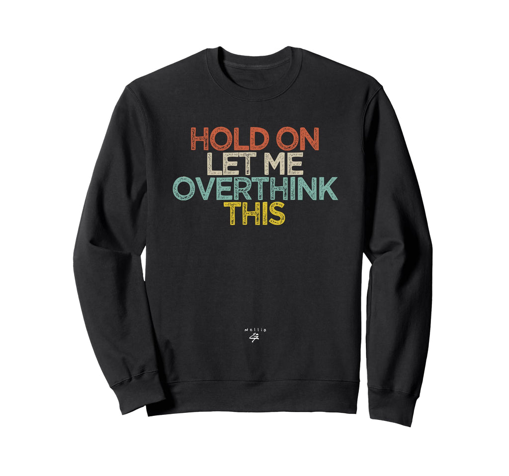 Funny Hold Let Me Overthink This Sweatshirt - Minimalist Print for Adults - T-Shirt, Sweatshirt, Hoodie