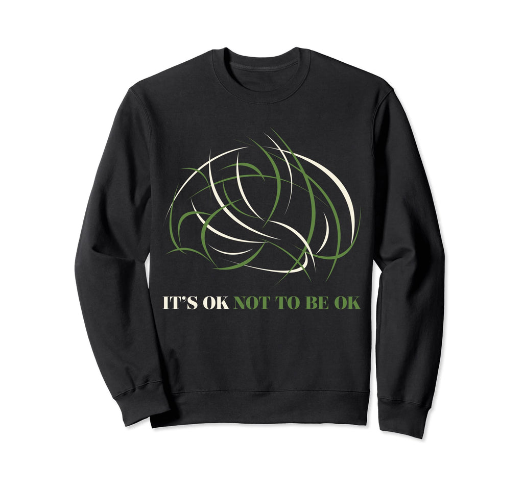 Its Ok Not To Be Ok Mental Health Sweatshirt - Fun Novelty Design Men Women - T-Shirt, Sweatshirt, Hoodie