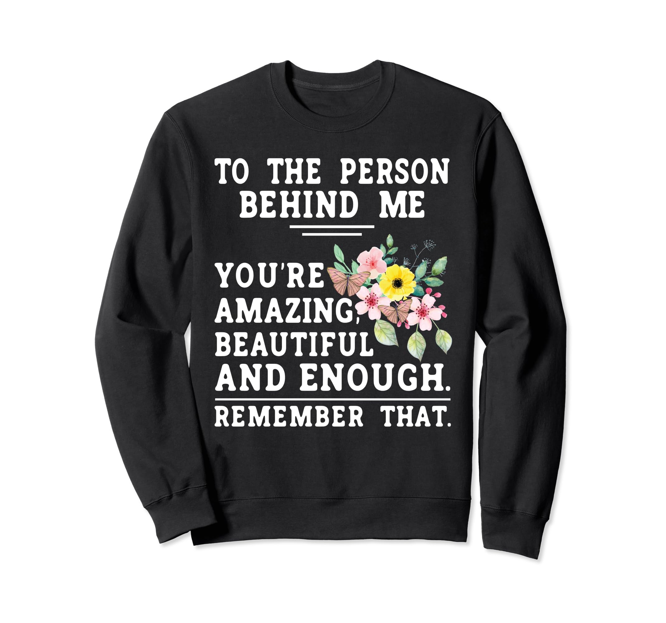 To Person Behind Me Youre Amazing Sweatshirt - Trendy Graphic Unisex - T-Shirt, Sweatshirt, Hoodie