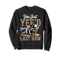 You Just Yeed Your Last Haw Funny Sweatshirt - Aesthetic Graphic Men Women - T-Shirt, Sweatshirt, Hoodie