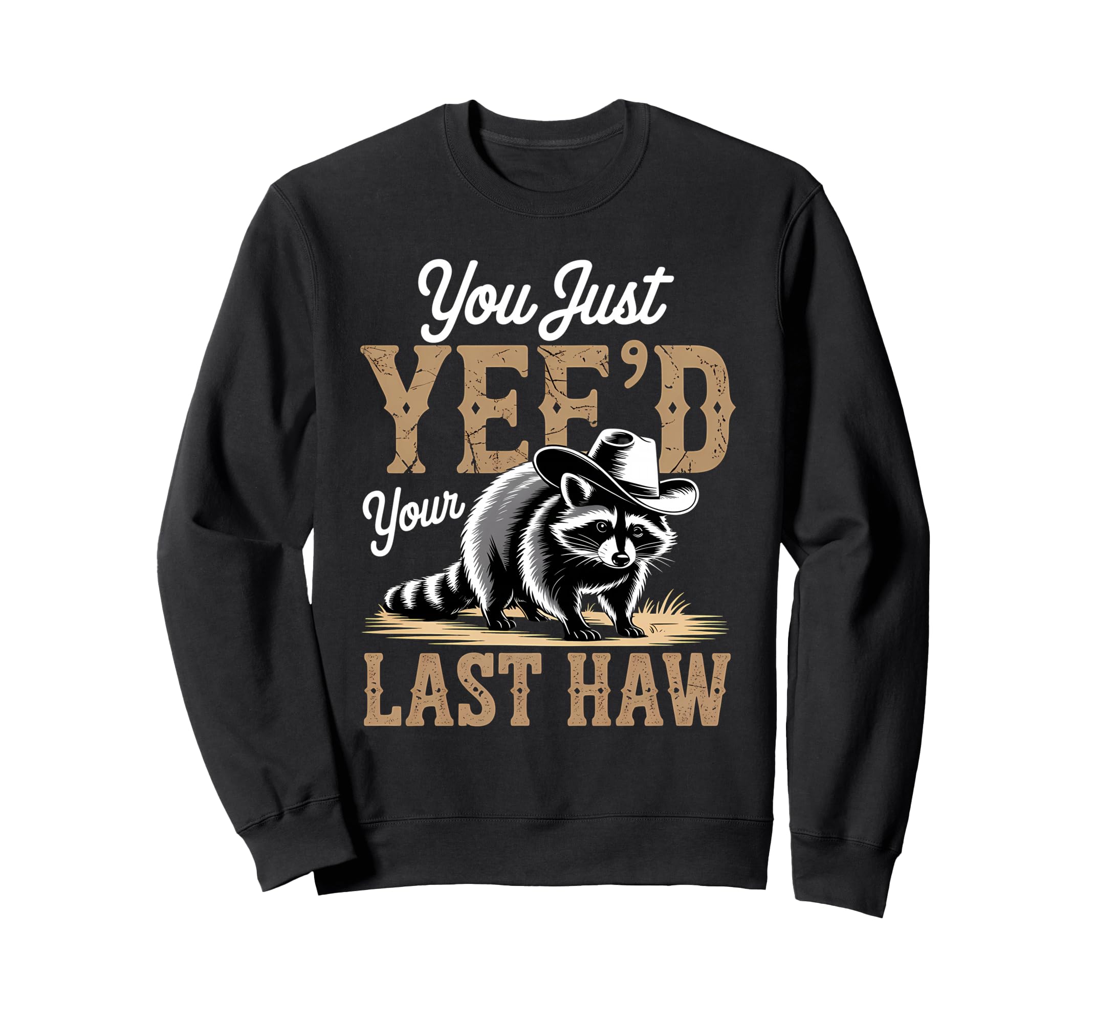 You Just Yeed Your Last Haw Funny Sweatshirt - Aesthetic Graphic Men Women - T-Shirt, Sweatshirt, Hoodie