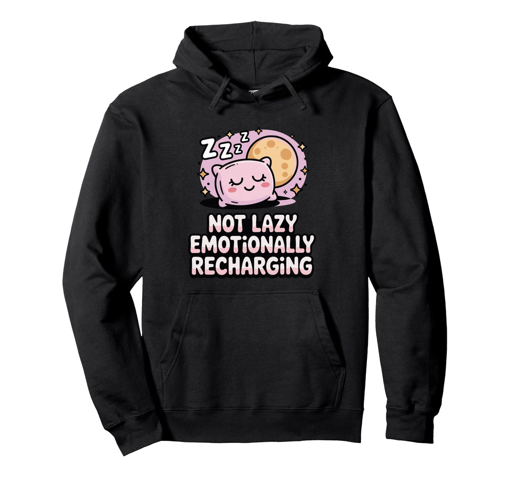 Not Lazy Emotionally Recharging Funny Nap Hoodie - Trendy Graphic Unisex - T-Shirt, Sweatshirt, Hoodie
