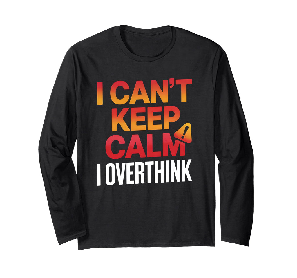 I Cant Keep Calm I Overthink Anxiety T-Shirt - Unique Graphic for Adults - T-Shirt, Sweatshirt, Hoodie