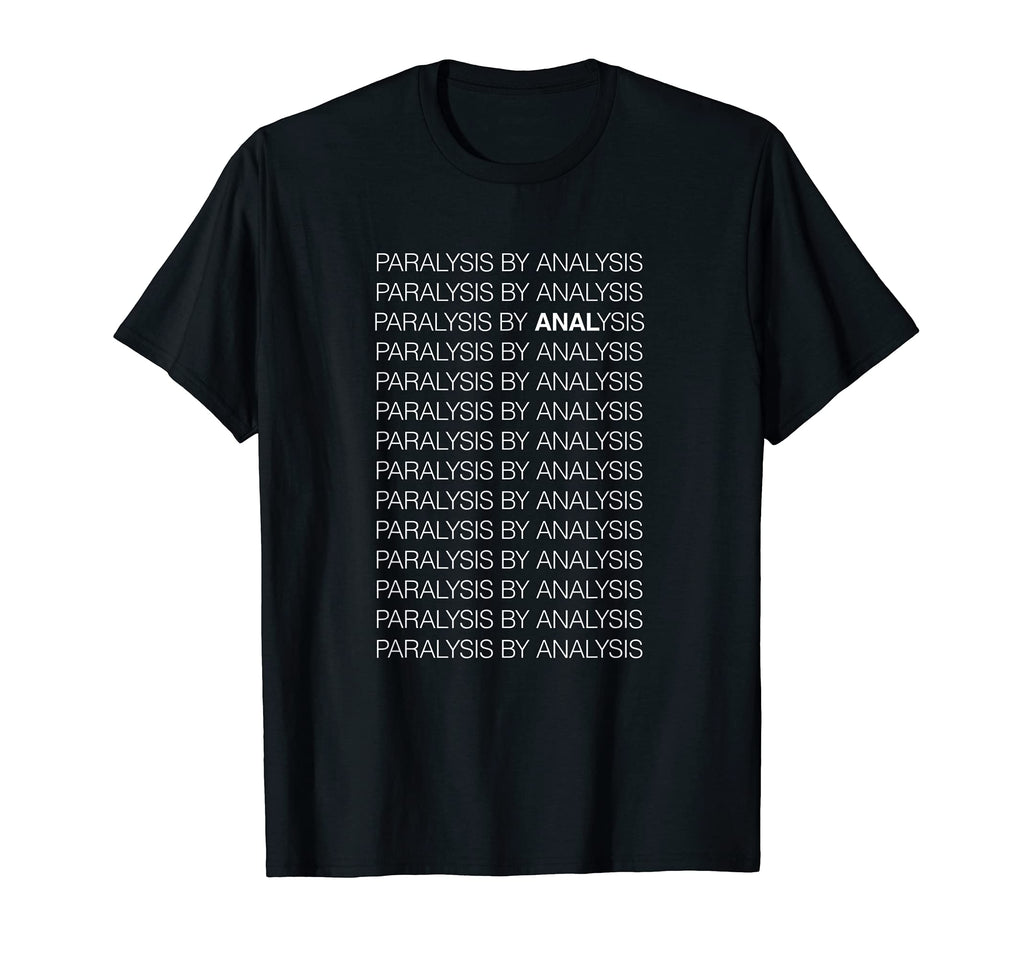 Paralysis Analysis T-Shirt - Unique Graphic for Adults - T-Shirt, Sweatshirt, Hoodie