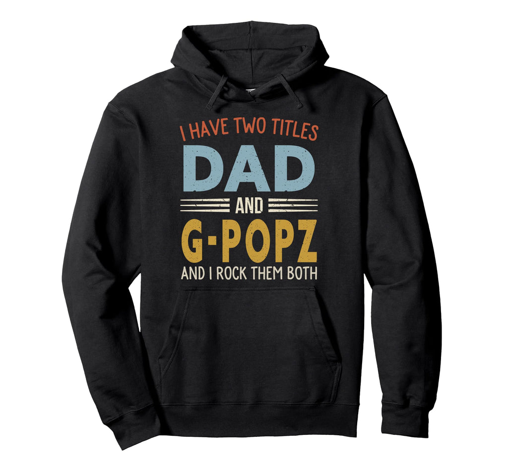 I Have Two Titles Dad And G Popz Fathers Hoodie - Minimalist Print Unisex - T-Shirt, Sweatshirt, Hoodie