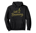 Still Becoming Self Growth Daily Reminder Hoodie - Novelty Apparel Unisex - T-Shirt, Sweatshirt, Hoodie