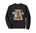 Your Feelings Are Valid Mental Sweatshirt - Fun Novelty Design Men Women - T-Shirt, Sweatshirt, Hoodie