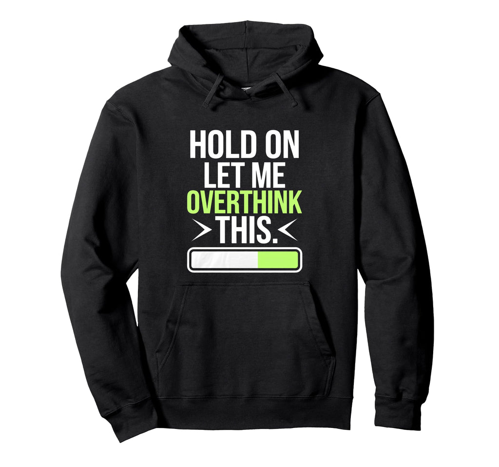 Hold Let Me Overthink Humorous Take Lifes Hoodie - Unique Graphic Unisex - T-Shirt, Sweatshirt, Hoodie