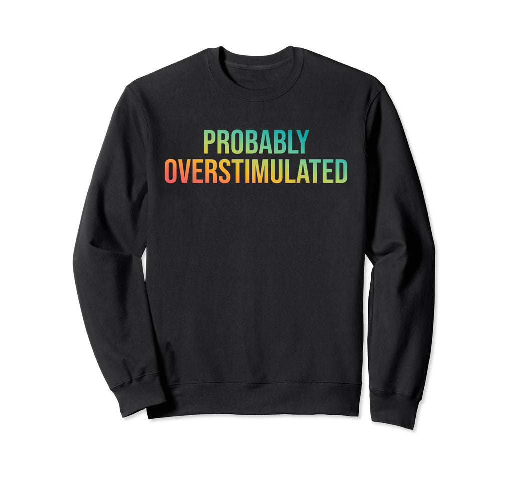 Probably Overstimulated Sweatshirt - Casual Everyday Wear for Adults - T-Shirt, Sweatshirt, Hoodie