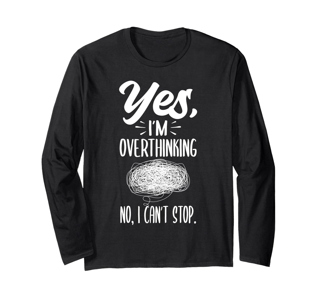 Yes Im Overthinking No I Cant Stop T-Shirt - Streetwear Style Unisex - T-Shirt, Sweatshirt, Hoodie